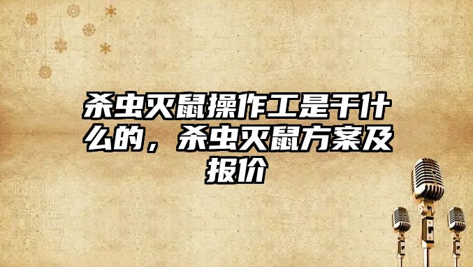 殺蟲滅鼠操作工是干什么的，殺蟲滅鼠方案及報(bào)價(jià)