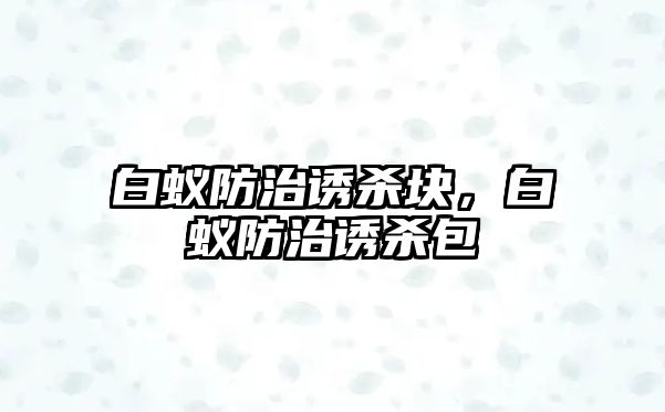 白蟻防治誘殺塊，白蟻防治誘殺包